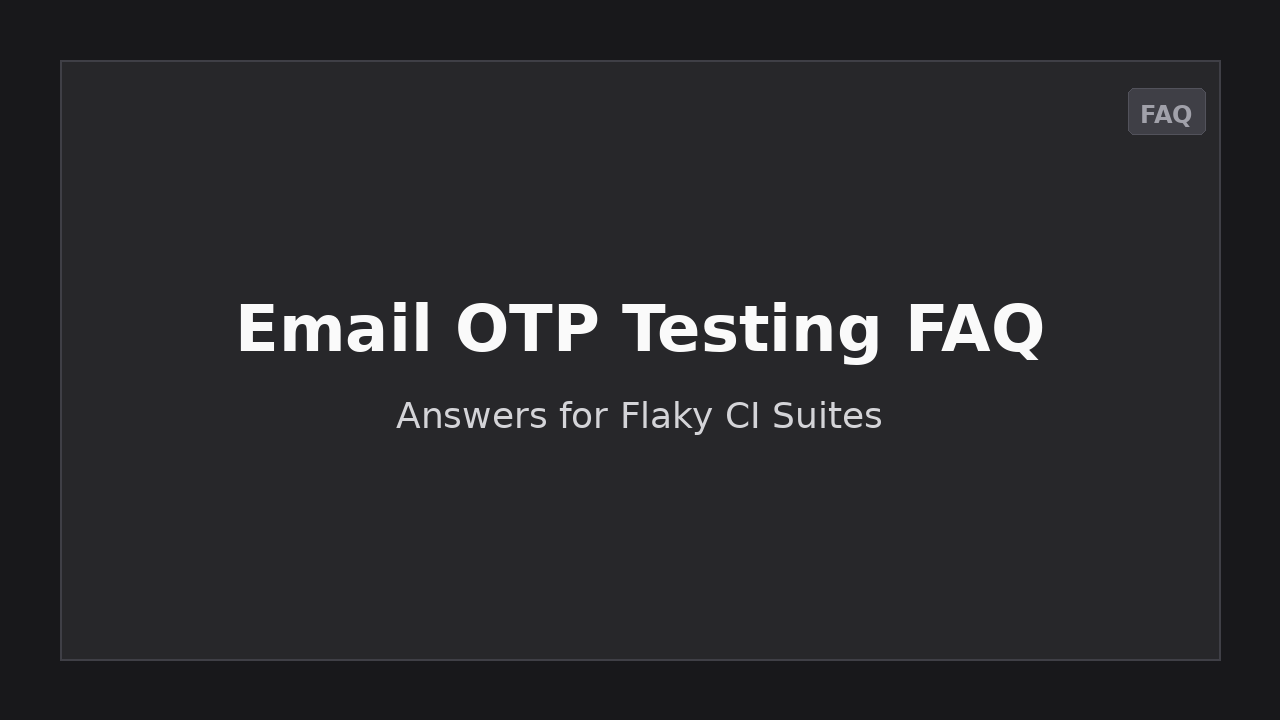 Email OTP Testing FAQ: Answers for Flaky CI Suites
